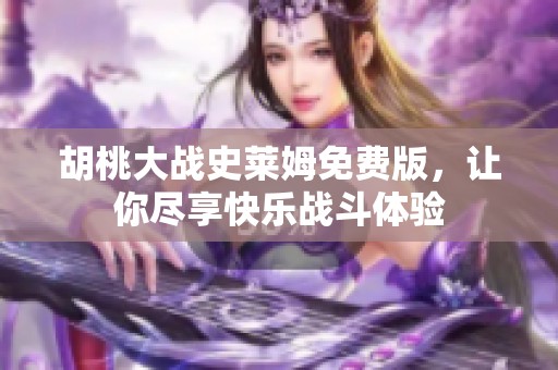 胡桃大战史莱姆免费版，让你尽享快乐战斗体验