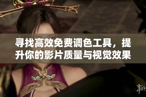 寻找高效免费调色工具，提升你的影片质量与视觉效果