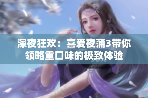 深夜狂欢：喜爱夜蒲3带你领略重口味的极致体验