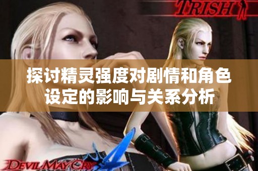 探讨精灵强度对剧情和角色设定的影响与关系分析