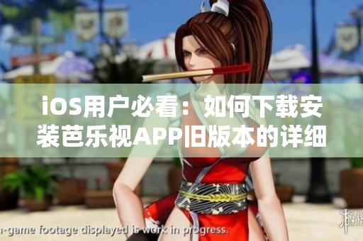 iOS用户必看：如何下载安装芭乐视APP旧版本的详细教程