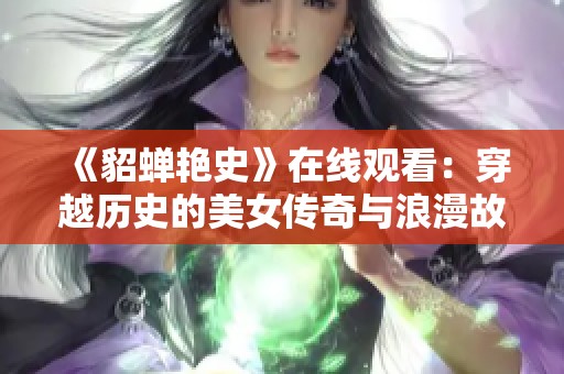 《貂蝉艳史》在线观看：穿越历史的美女传奇与浪漫故事