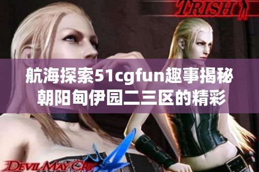 航海探索51cgfun趣事揭秘 朝阳甸伊园二三区的精彩生活分享