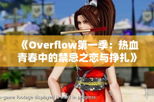 《Overflow第一季：热血青春中的禁忌之恋与挣扎》