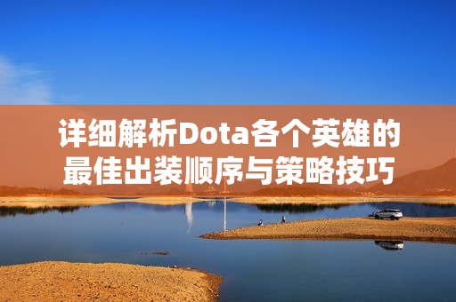 详细解析Dota各个英雄的最佳出装顺序与策略技巧