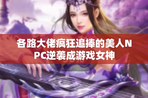 各路大佬疯狂追捧的美人NPC逆袭成游戏女神