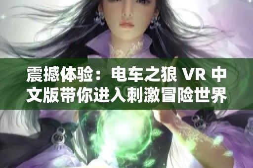 震撼体验：电车之狼 VR 中文版带你进入刺激冒险世界