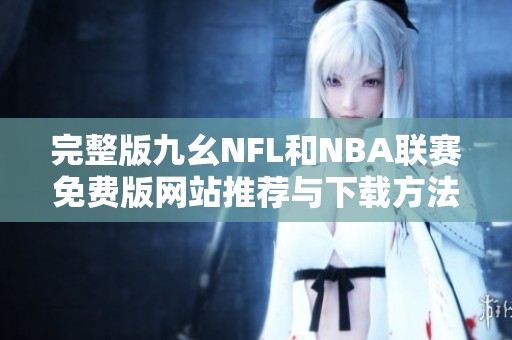 完整版九幺NFL和NBA联赛免费版网站推荐与下载方法