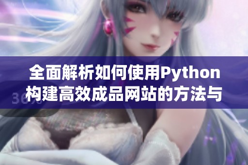 全面解析如何使用Python构建高效成品网站的方法与技巧