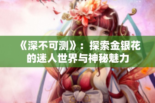 《深不可测》：探索金银花的迷人世界与神秘魅力