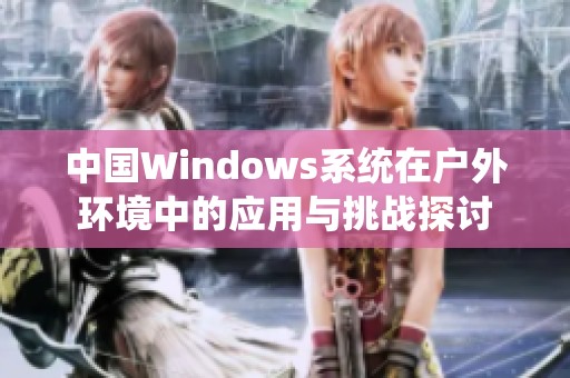 中国Windows系统在户外环境中的应用与挑战探讨