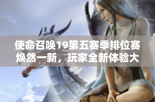 使命召唤19第五赛季排位赛焕然一新，玩家全新体验大升级