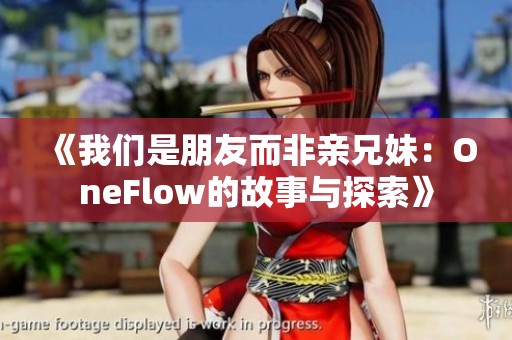 《我们是朋友而非亲兄妹：OneFlow的故事与探索》