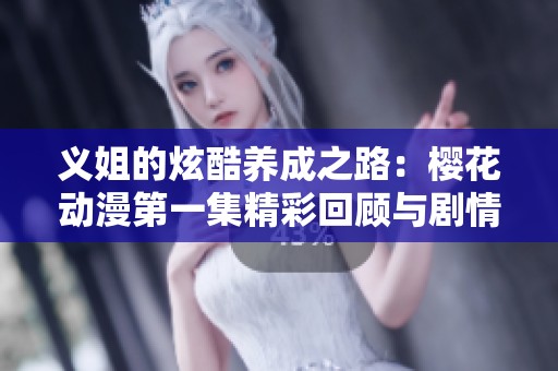 义姐的炫酷养成之路：樱花动漫第一集精彩回顾与剧情分析