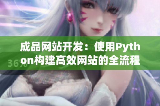 成品网站开发：使用Python构建高效网站的全流程指南