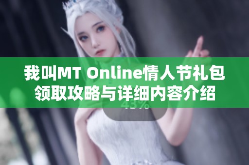 我叫MT Online情人节礼包领取攻略与详细内容介绍