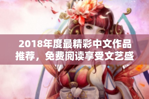 2018年度最精彩中文作品推荐，免费阅读享受文艺盛宴