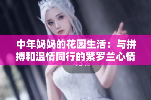 中年妈妈的花园生活：与拼搏和温情同行的紫罗兰心情