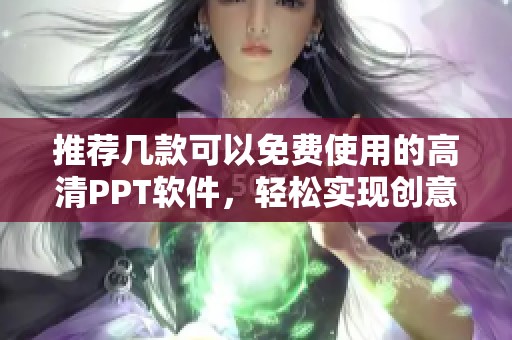 推荐几款可以免费使用的高清PPT软件，轻松实现创意设计