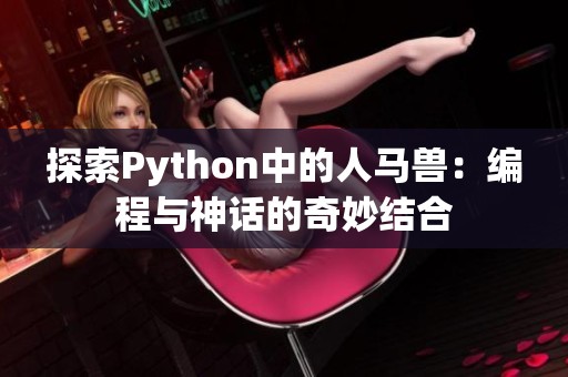 探索Python中的人马兽：编程与神话的奇妙结合