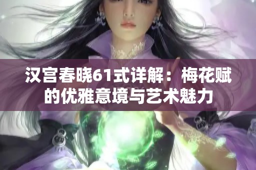 汉宫春晓61式详解：梅花赋的优雅意境与艺术魅力