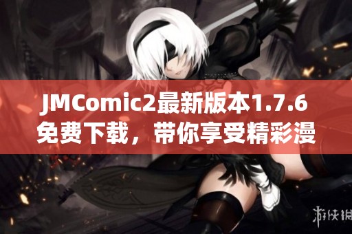 JMComic2最新版本1.7.6免费下载，带你享受精彩漫画体验