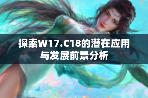 探索W17.C18的潜在应用与发展前景分析