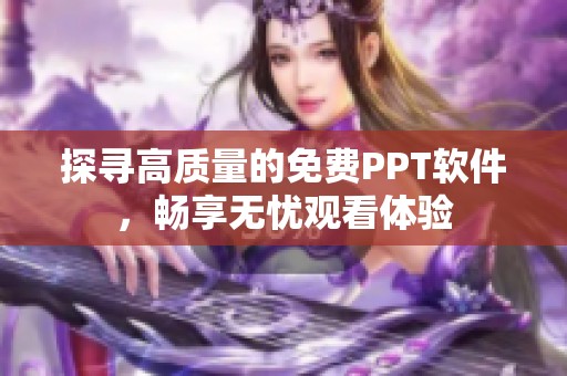 探寻高质量的免费PPT软件，畅享无忧观看体验