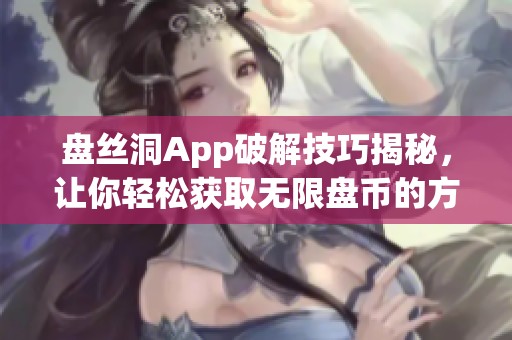 盘丝洞App破解技巧揭秘，让你轻松获取无限盘币的方法分享