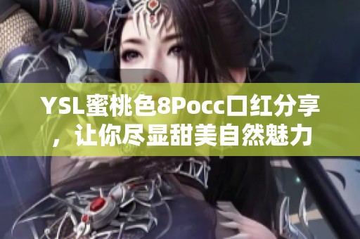 YSL蜜桃色8Pocc口红分享，让你尽显甜美自然魅力