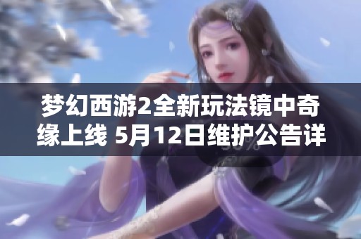 梦幻西游2全新玩法镜中奇缘上线 5月12日维护公告详解