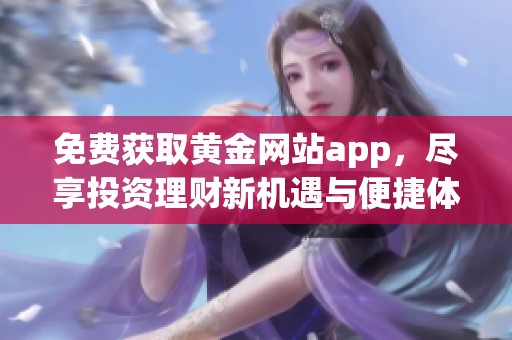 免费获取黄金网站app，尽享投资理财新机遇与便捷体验