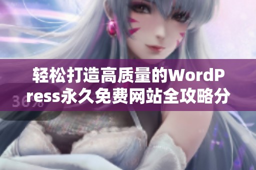 轻松打造高质量的WordPress永久免费网站全攻略分享