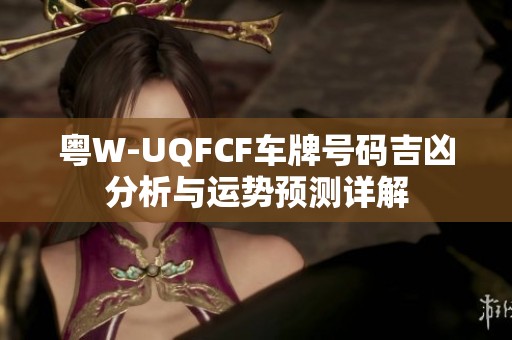 粤W-UQFCF车牌号码吉凶分析与运势预测详解