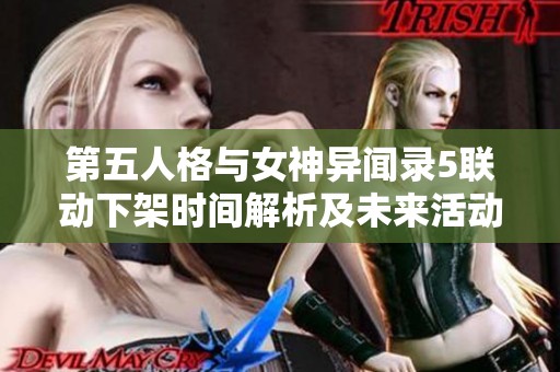 第五人格与女神异闻录5联动下架时间解析及未来活动预告