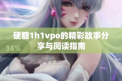 硬糖1h1vpo的精彩故事分享与阅读指南