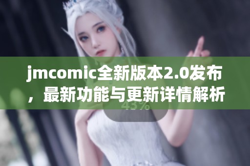 jmcomic全新版本2.0发布，最新功能与更新详情解析