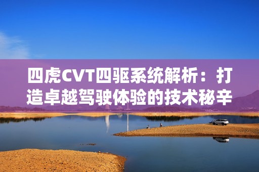 四虎CVT四驱系统解析：打造卓越驾驶体验的技术秘辛