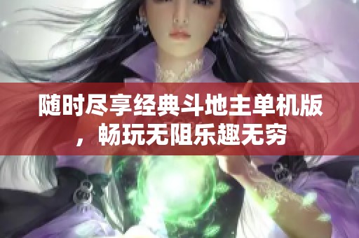 随时尽享经典斗地主单机版，畅玩无阻乐趣无穷