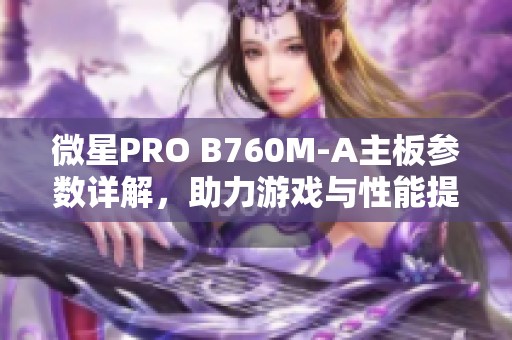 微星PRO B760M-A主板参数详解，助力游戏与性能提升