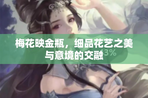 梅花映金瓶，细品花艺之美与意境的交融