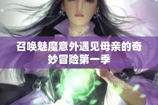 召唤魅魔意外遇见母亲的奇妙冒险第一季